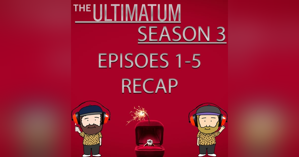 The Ultimatum Season 3 Episodes 1-5 Recap The Ultimatum Season 3 Episodes 1-5 Recap