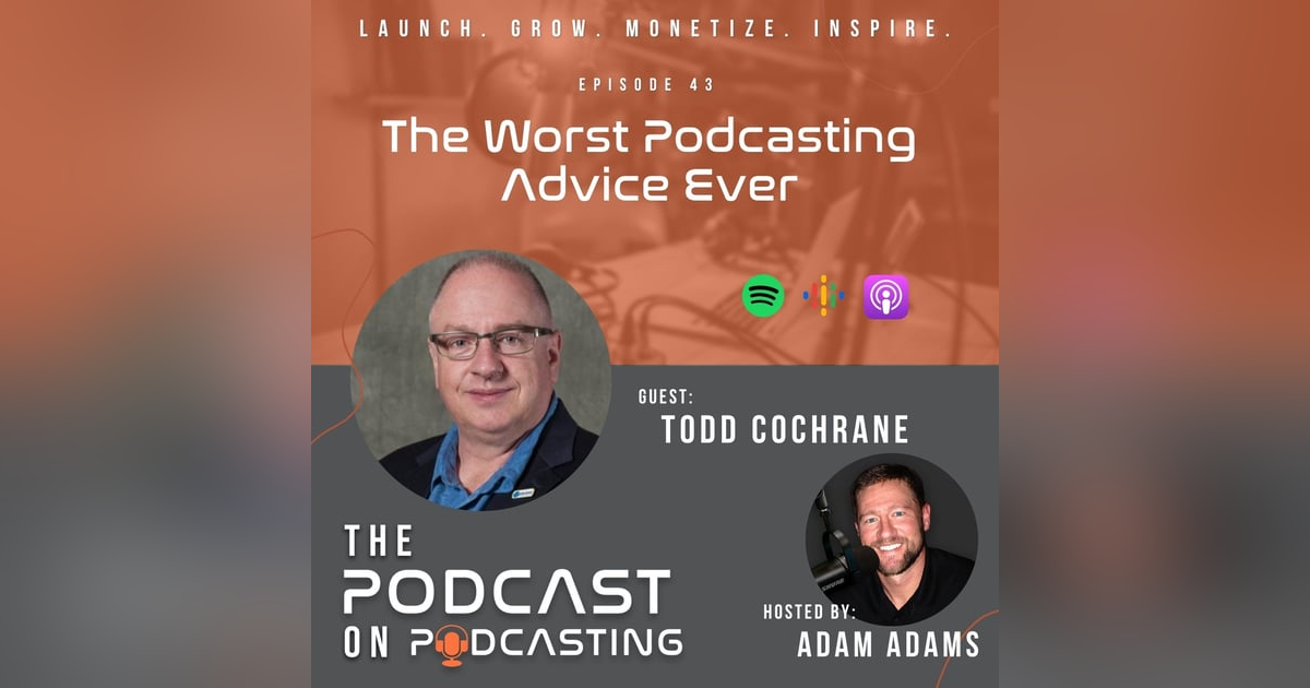 Ep43: The Worst Podcasting Advice Ever - Todd Cochrane Ep43: The Worst Podcasting Advice Ever - Todd Cochrane