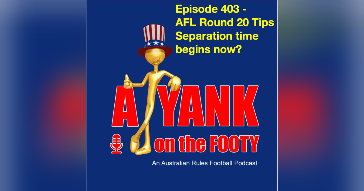 403 - AFL Rd 20 Tips - Separation time begins now? 403 - AFL Rd 20 Tips - Separation time begins now?