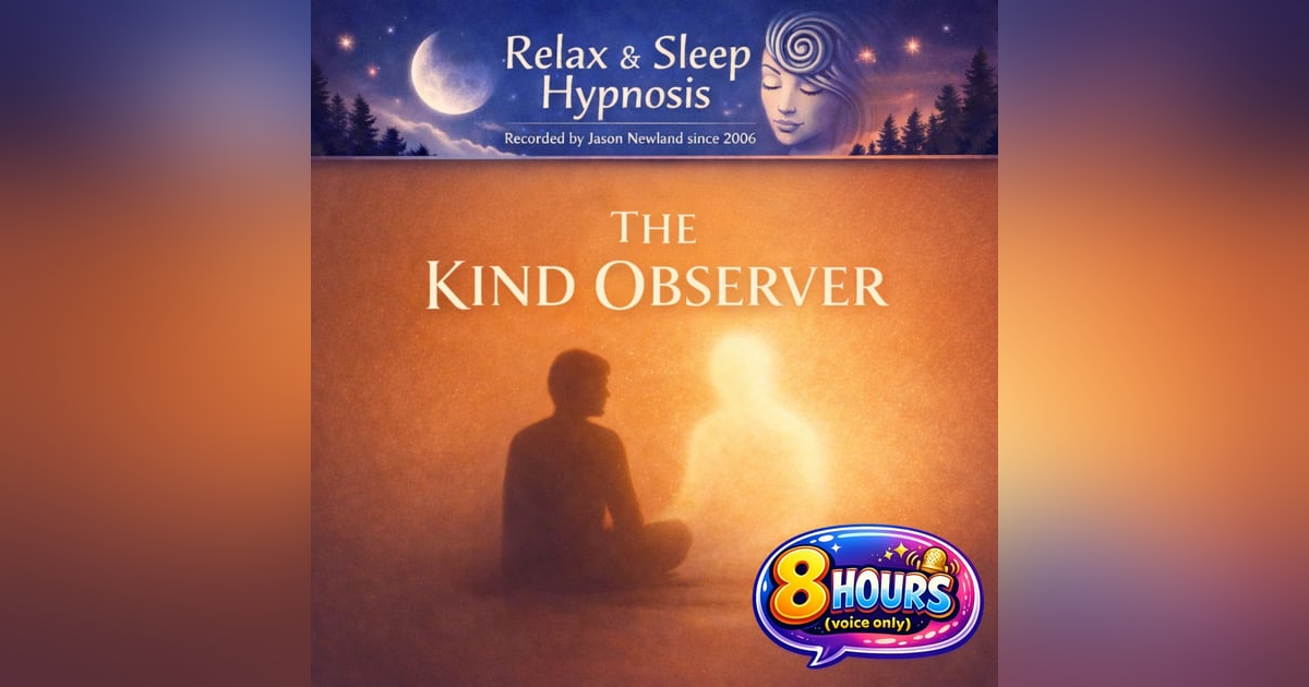 (Overnight - Voice Only) The Kind Observer | Relax & Sleep Hypnosis | Jason Newland (Overnight - Voice Only) The Kind Observer | Relax & Sleep Hypnosis | Jason Newland