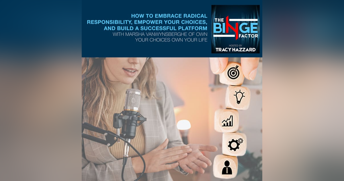 How To Embrace Radical Responsibility, Empower Your Choices, And Build A Successful Platform With Marsha Vanwynsbergh Of Own Your Choices Own Your Life How To Embrace Radical Responsibility, Empower Your Choices, And Build A Successful Platform With Marsha Vanwynsbergh Of Own Your Choices Own Your Life