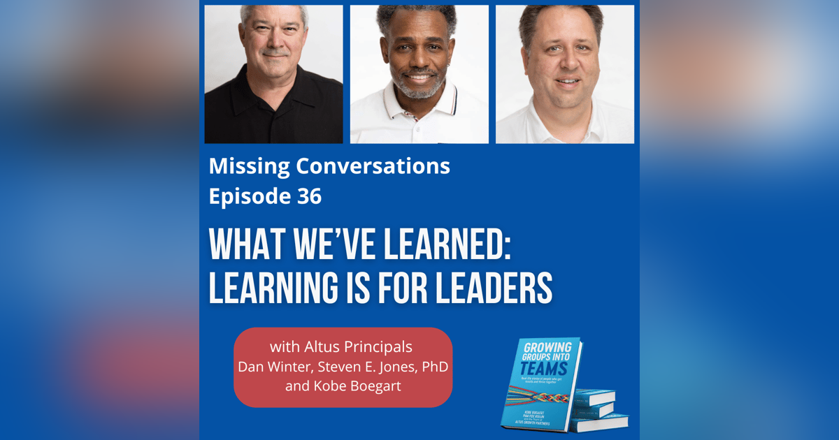 Episode #36: What We’ve Learned: Learning is for Leaders with Altus Principals Dan Winter, Steven E. Jones, PhD and Kobe Boegart Episode #36: What We’ve Learned: Learning is for Leaders with Altus Principals Dan Winter, Steven E. Jones, PhD and Kobe Boegart