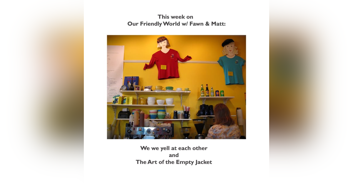 Why We Yell at Each Other and The Art of the Empty Jacket Why We Yell at Each Other and The Art of the Empty Jacket