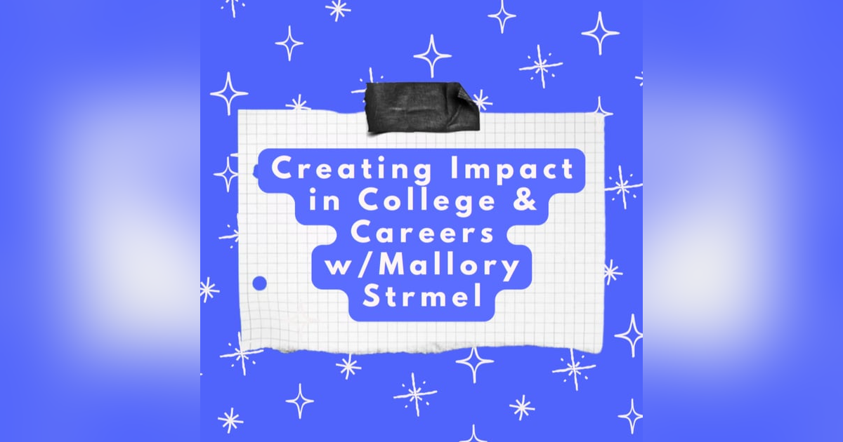Creating Impact in College & Careers w/Mallory Strmel Creating Impact in College & Careers w/Mallory Strmel
