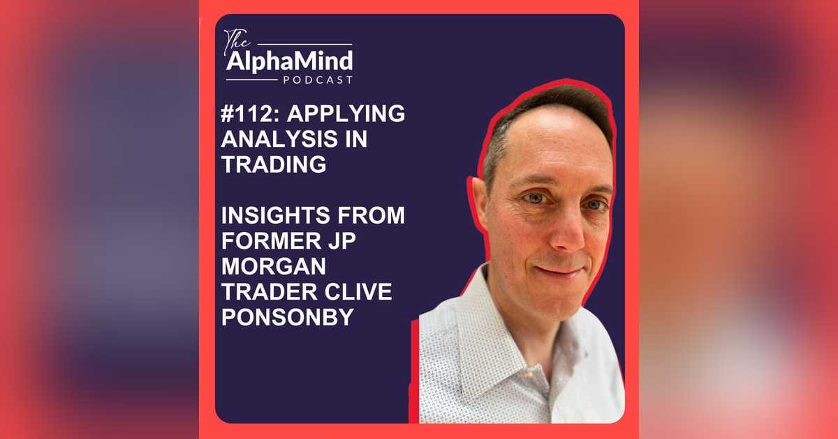 #112 Applying Analysis in Trading: Insights from Former JP Morgan Trader Clive Ponsonby #112 Applying Analysis in Trading: Insights from Former JP Morgan Trader Clive Ponsonby
