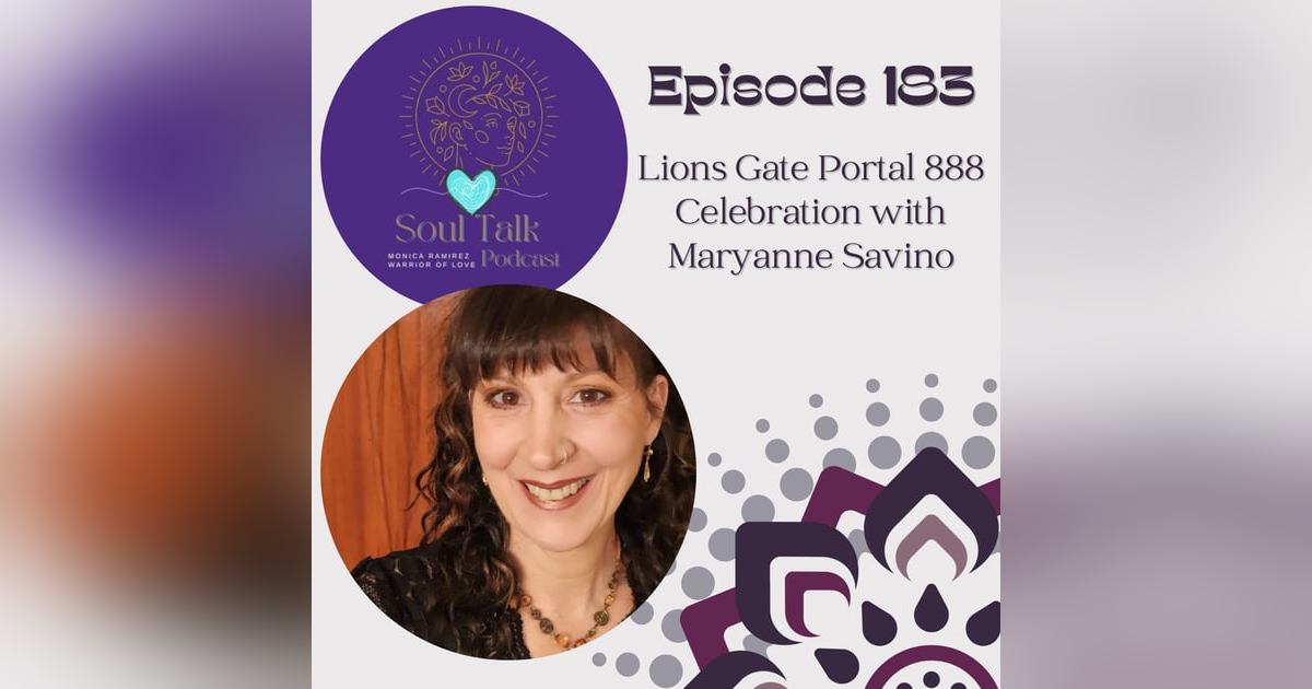 The Soul Talk Episode 183: Lions Gate Portal 888 Celebration with Maryanne Savino and Monica Ramirez The Soul Talk Episode 183: Lions Gate Portal 888 Celebration with Maryanne Savino and Monica Ramirez