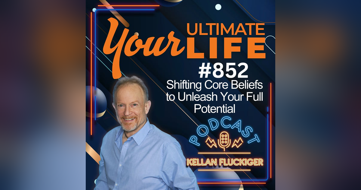 How to Shift Core Beliefs to Unleash Your Full Potential, 852 How to Shift Core Beliefs to Unleash Your Full Potential, 852