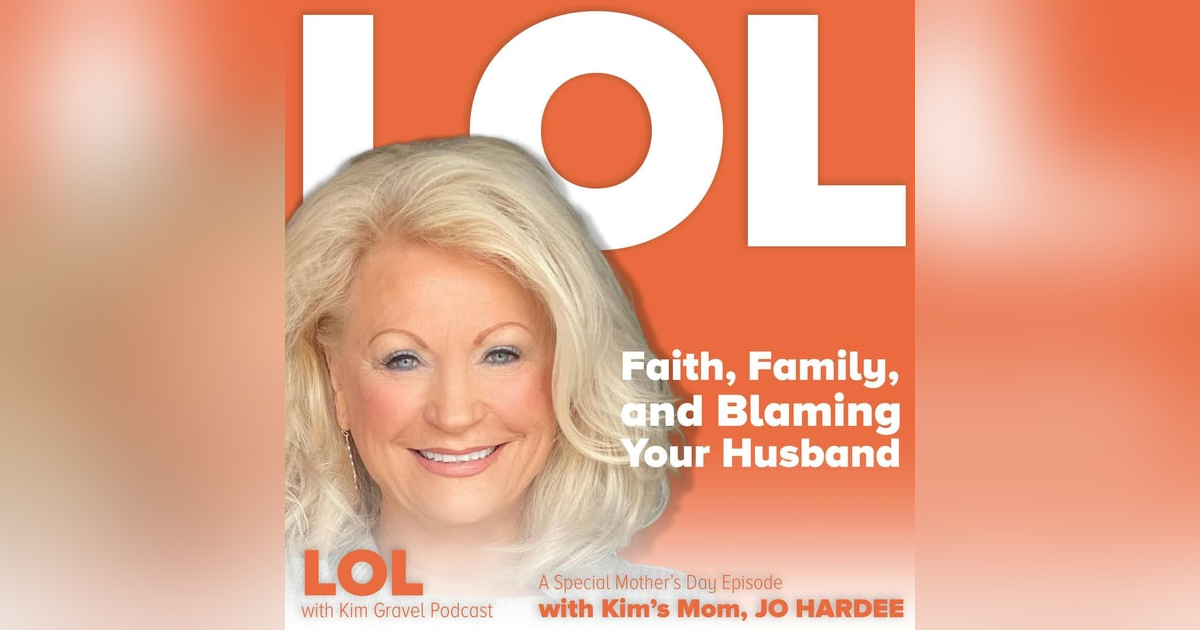 Faith, Family and Blaming Your Husband | A Special Mother’s Day Episode with Kim’s Mom, Jo Hardee Faith, Family and Blaming Your Husband | A Special Mother’s Day Episode with Kim’s Mom, Jo Hardee