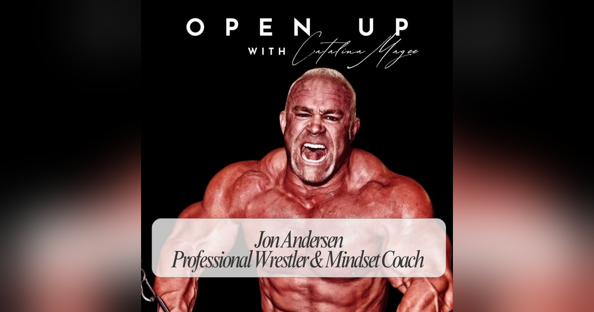 Open Up - Guest: American professional wrestler & Mindset Coach Jon Andersen Open Up - Guest: American professional wrestler & Mindset Coach Jon Andersen