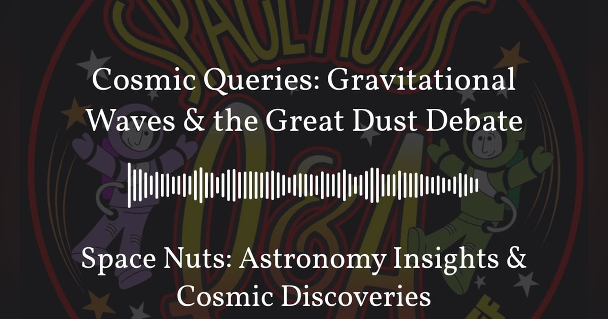 Cosmic Queries: Gravitational Waves & the Great Dust Debate | Space Nuts: Astronomy Insights &... Cosmic Queries: Gravitational Waves & the Great Dust Debate | Space Nuts: Astronomy Insights &...