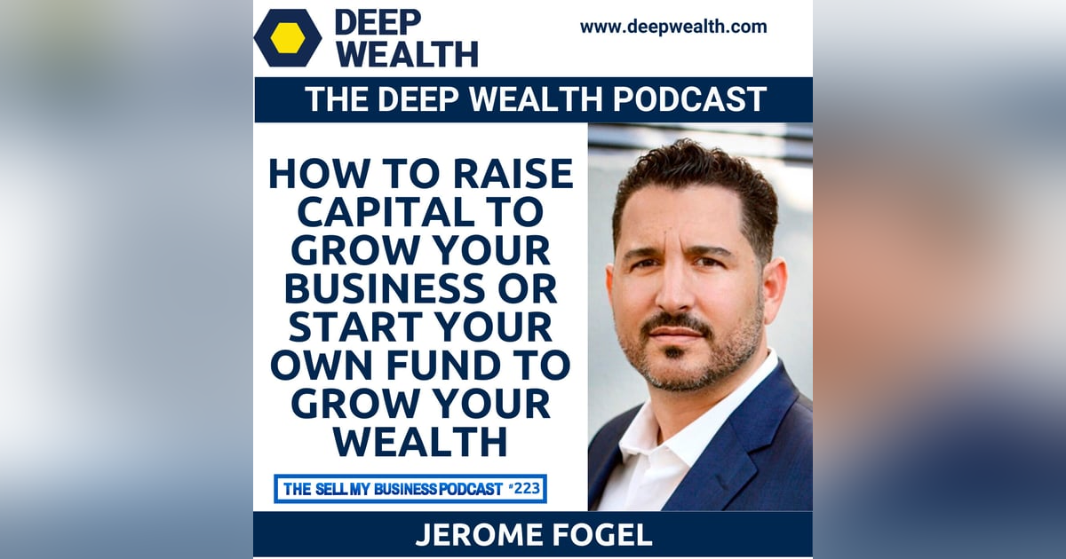 Deal Maker Jerome Fogel Reveals How To Raise Capital To Grow Your Business Or Start Your Own Fund To Grow Your Wealth (#223) Deal Maker Jerome Fogel Reveals How To Raise Capital To Grow Your Business Or Start Your Own Fund To Grow Your Wealth (#223)
