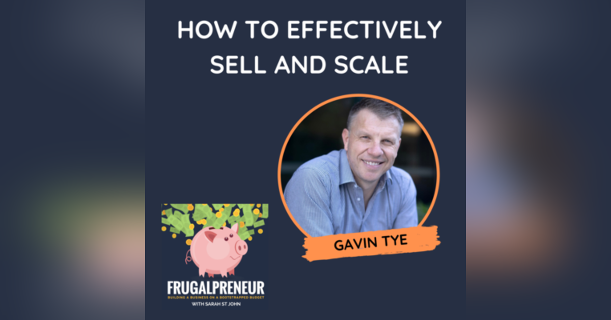 How to Effectively Sell and Scale with Gavin Tye How to Effectively Sell and Scale with Gavin Tye