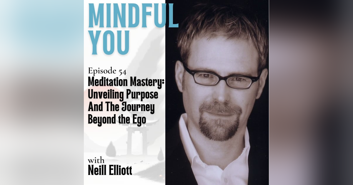Meditation Mastery: Unveiling Purpose And The Journey Beyond the Ego With Neill Elliott Meditation Mastery: Unveiling Purpose And The Journey Beyond the Ego With Neill Elliott