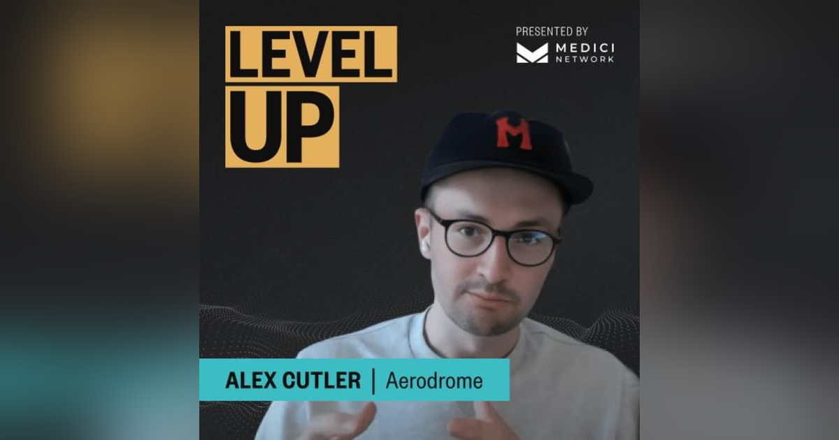 Medici Level Up with Alex Cutler, Co-Founder of Aerodrome Medici Level Up with Alex Cutler, Co-Founder of Aerodrome