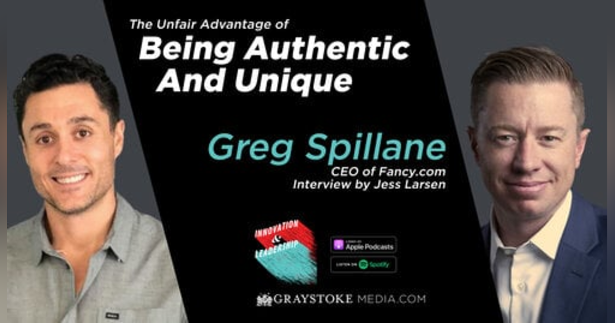 The Unfair Advantage Of Being Authentic And Unique : Greg Spillane CEO of Fancy.com Part 2 Interview By Jess Larsen The Unfair Advantage Of Being Authentic And Unique : Greg Spillane CEO of Fancy.com Part 2 Interview By Jess Larsen