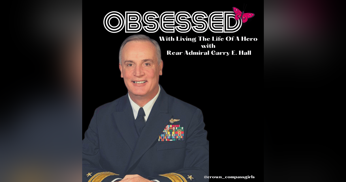 Obsessed With Being The Hero Of Your Life with Rear Admiral Garry E. Hall Obsessed With Being The Hero Of Your Life with Rear Admiral Garry E. Hall