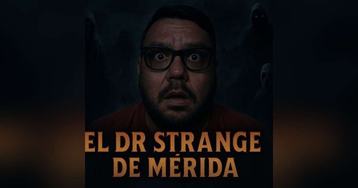 Historias de Miedo Julio 29 de 2025 EL DR STRANGE DE MERIDA Historias de Miedo Julio 29 de 2025 EL DR STRANGE DE MERIDA