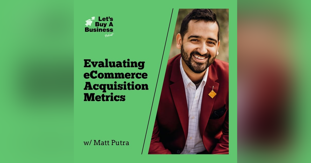 Evaluating eCommerce Acquisition Metrics with Matt Putra Evaluating eCommerce Acquisition Metrics with Matt Putra
