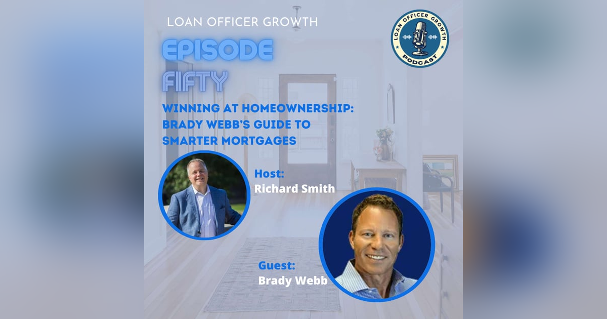 Episode 50: Winning at Homeownership: Brady Webb’s Guide to Smarter Mortgages Episode 50: Winning at Homeownership: Brady Webb’s Guide to Smarter Mortgages