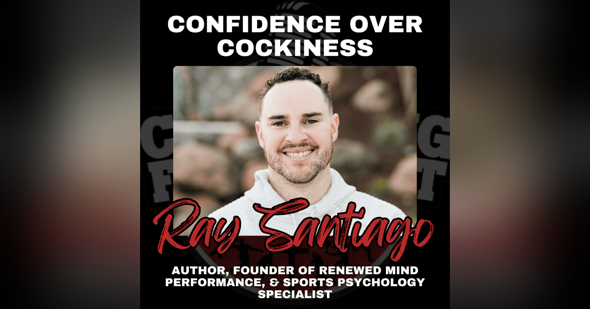 Confidence Over Cockiness with Author, Founder of Renewed Mind Performance, & Sports Psychology Specialist Ray Santiago Confidence Over Cockiness with Author, Founder of Renewed Mind Performance, & Sports Psychology Specialist Ray Santiago