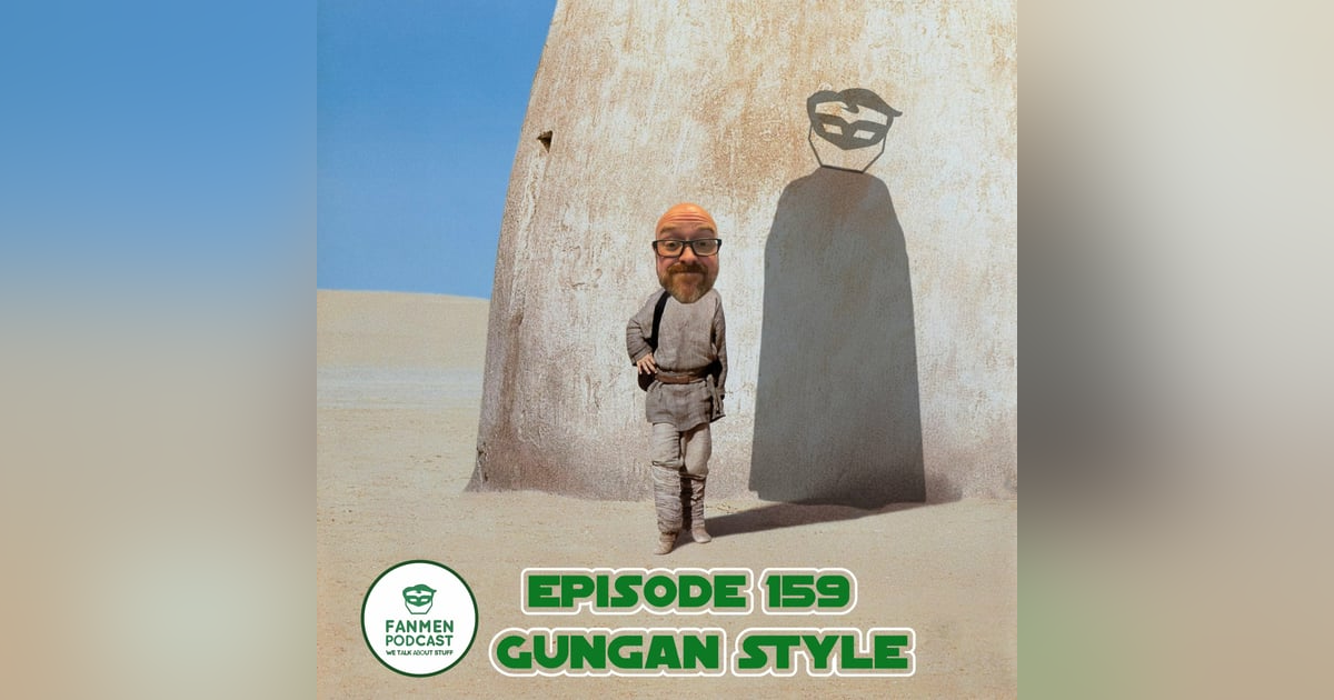 Episode 159: Gungan Style Episode 159: Gungan Style
