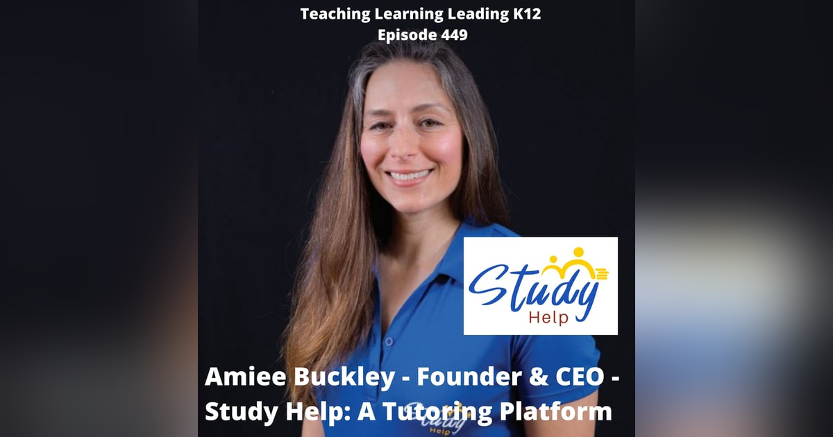 Aimee Buckley - Founder and CEO of Study Help: A Tutoring Platform - 449 Aimee Buckley - Founder and CEO of Study Help: A Tutoring Platform - 449