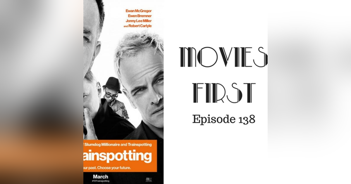 140: T2 Trainspotting - Movies First with Alex First Episode 138 140: T2 Trainspotting - Movies First with Alex First Episode 138