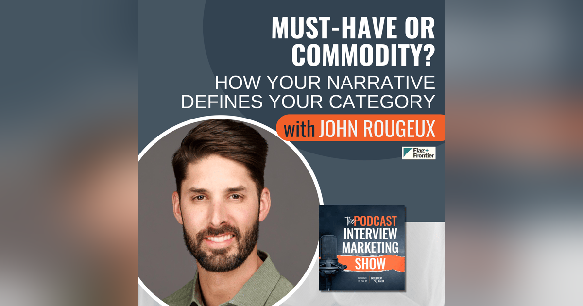Must-Have or Commodity? How Your Narrative Defines Your Category with John Rougeux Must-Have or Commodity? How Your Narrative Defines Your Category with John Rougeux