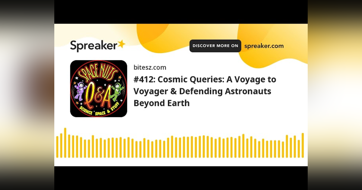 #412: Cosmic Queries: A Voyage to Voyager & Defending Astronauts Beyond Earth #412: Cosmic Queries: A Voyage to Voyager & Defending Astronauts Beyond Earth