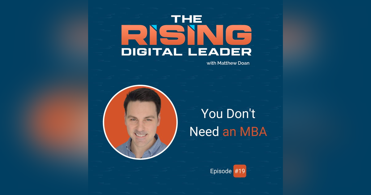 19: You Don’t Need an MBA 19: You Don’t Need an MBA