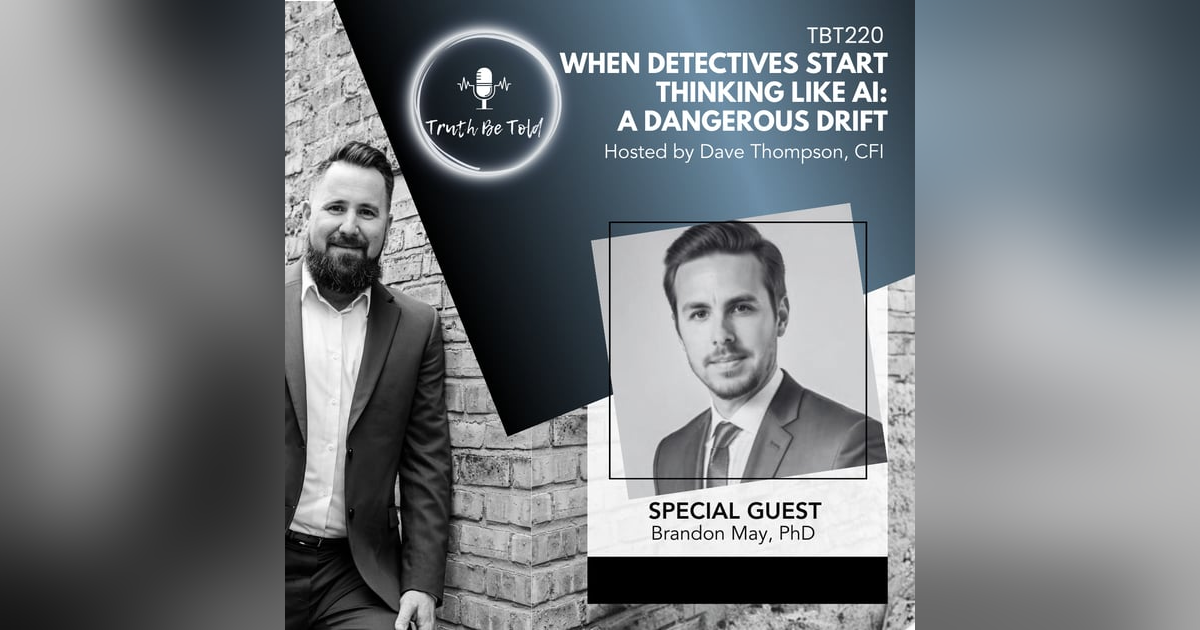 When Detectives Start Thinking Like AI: A Dangerous Drift with Brandon May, PhD When Detectives Start Thinking Like AI: A Dangerous Drift with Brandon May, PhD