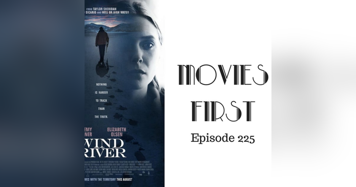 227: Wind River - Movies First with Alex First & Chris Coleman Episode 225 227: Wind River - Movies First with Alex First & Chris Coleman Episode 225