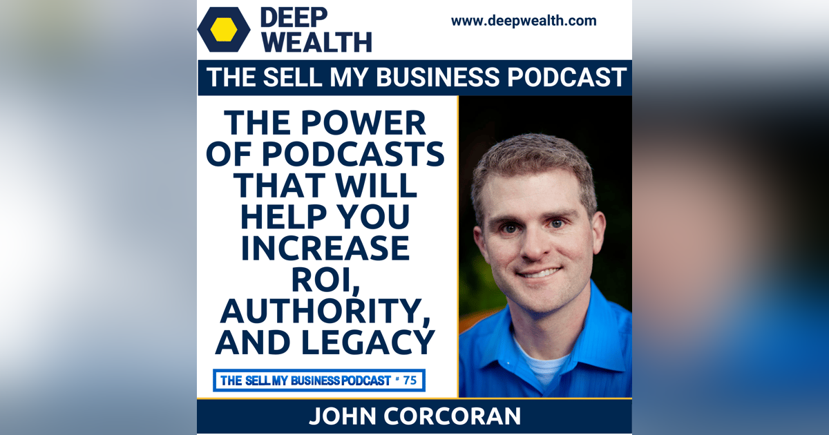 Author, Thought Leader, And Podcaster John Corcoran On The Power Of Podcasts That Will Help You Increase ROI, Authority, And Legacy (#75) Author, Thought Leader, And Podcaster John Corcoran On The Power Of Podcasts That Will Help You Increase ROI, Authority, And Legacy (#75)