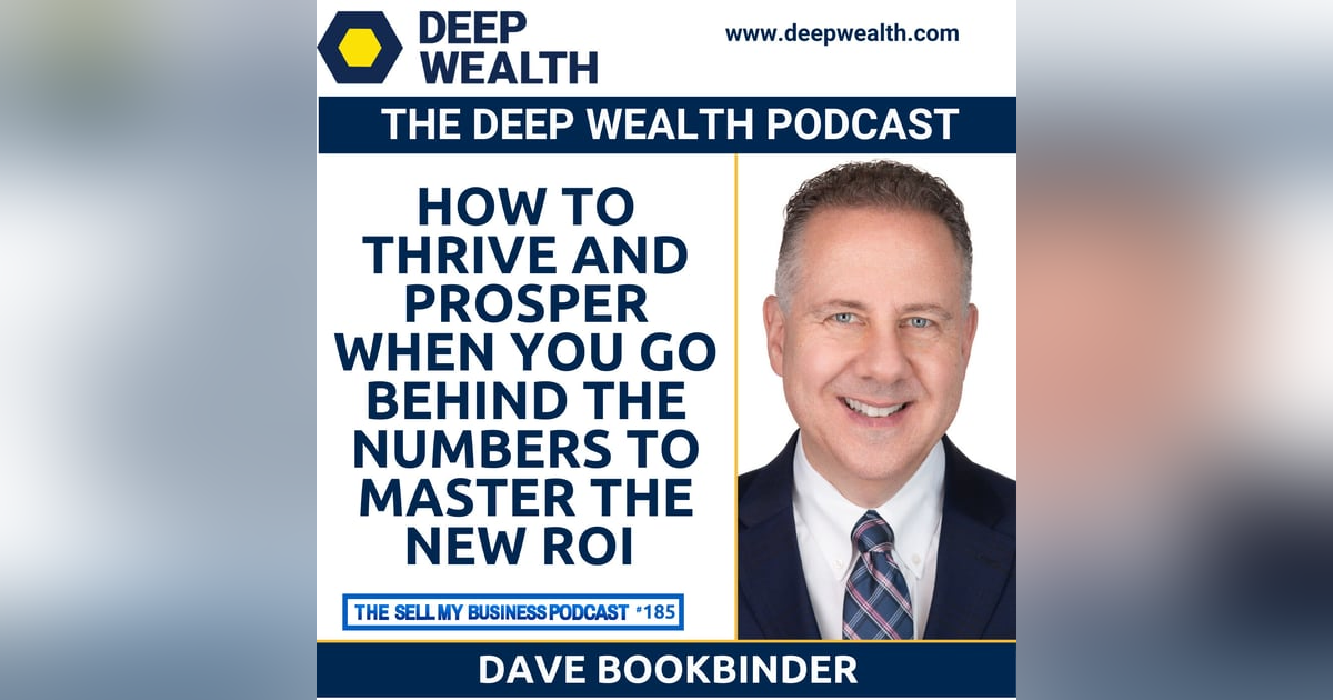 Dave Bookbinder On How To Thrive And Prosper When You Go Behind The Numbers To Master The New ROI (#185) Dave Bookbinder On How To Thrive And Prosper When You Go Behind The Numbers To Master The New ROI (#185)