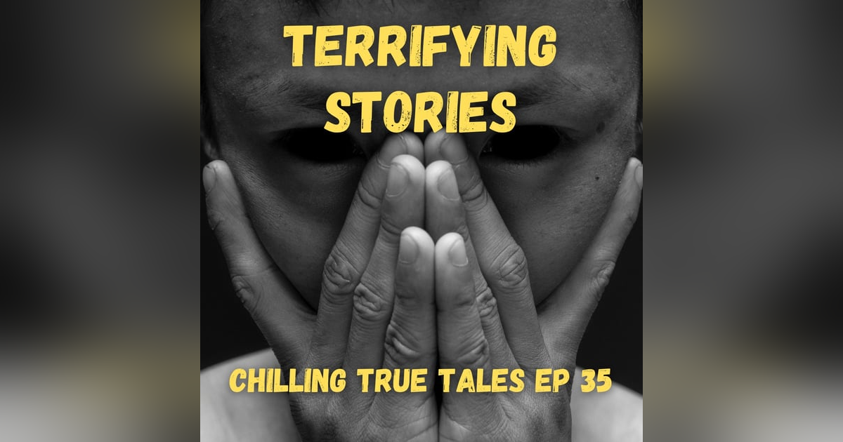 Chilling True Tales - Ep 35 - Terrifying Stories Chilling True Tales - Ep 35 - Terrifying Stories