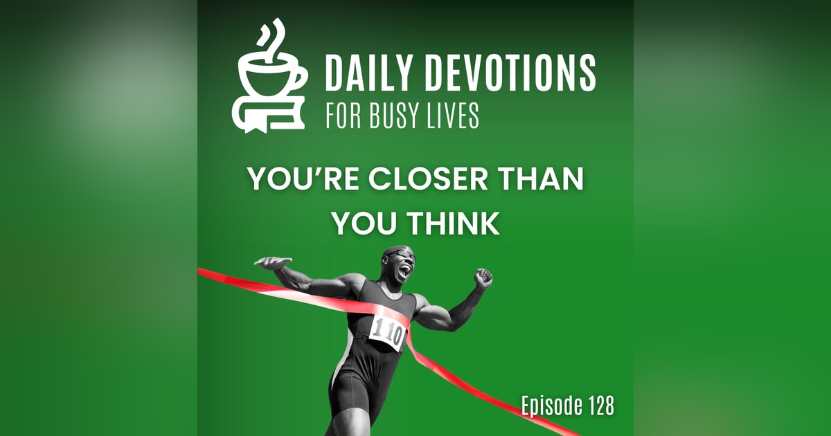 You’re Closer Than You Think You’re Closer Than You Think