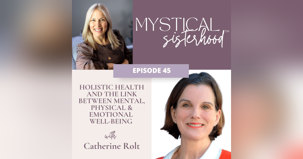 Holistic Health And The Link Between Mental, Physical & Emotional Well-Being With Catherine Rolt Holistic Health And The Link Between Mental, Physical & Emotional Well-Being With Catherine Rolt