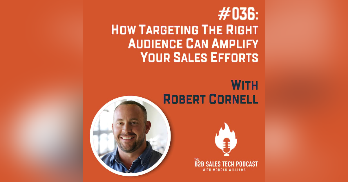 #036: How Targeting the Right Audience Can Amplify Your Sales Efforts with Robert Cornell #036: How Targeting the Right Audience Can Amplify Your Sales Efforts with Robert Cornell