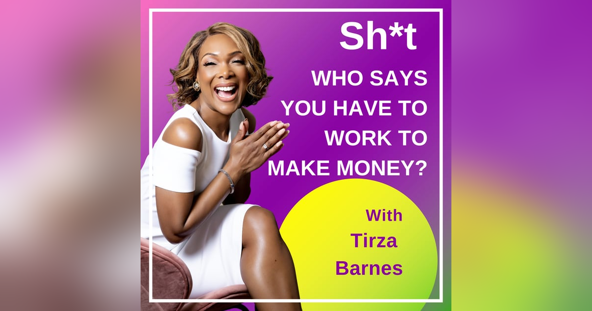 Sh*t Who Says You Have To Work To Make Money? Sh*t Who Says You Have To Work To Make Money?