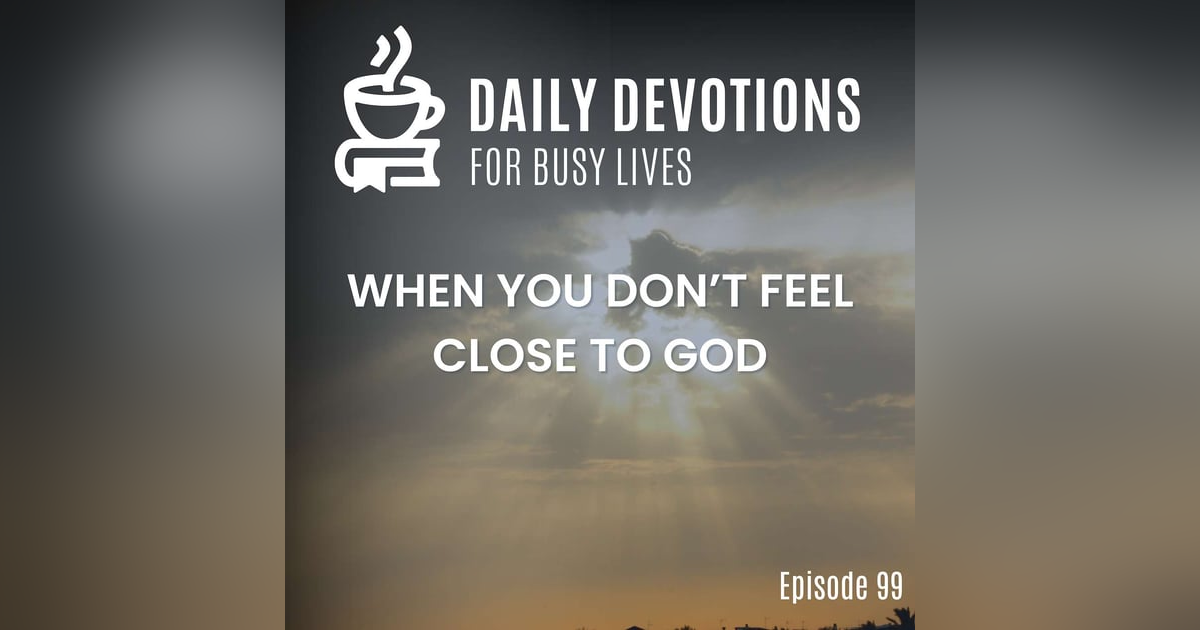 When You Don't Feel Close to God When You Don't Feel Close to God