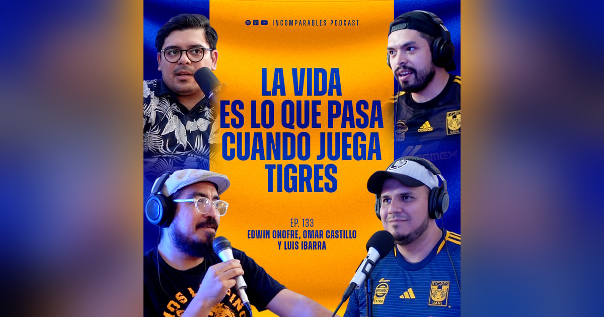 133 | La vida es lo que pasa cuando juega Tigres | Edwin Onofre, Omar Castillo y Luis Ibarra 133 | La vida es lo que pasa cuando juega Tigres | Edwin Onofre, Omar Castillo y Luis Ibarra