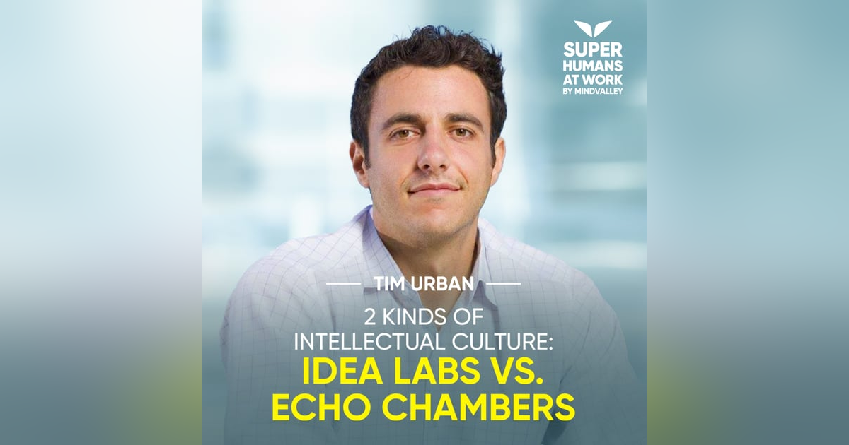 2 Kinds Of Intellectual Culture: Idea Labs vs. Echo Chambers - Tim Urban 2 Kinds Of Intellectual Culture: Idea Labs vs. Echo Chambers - Tim Urban
