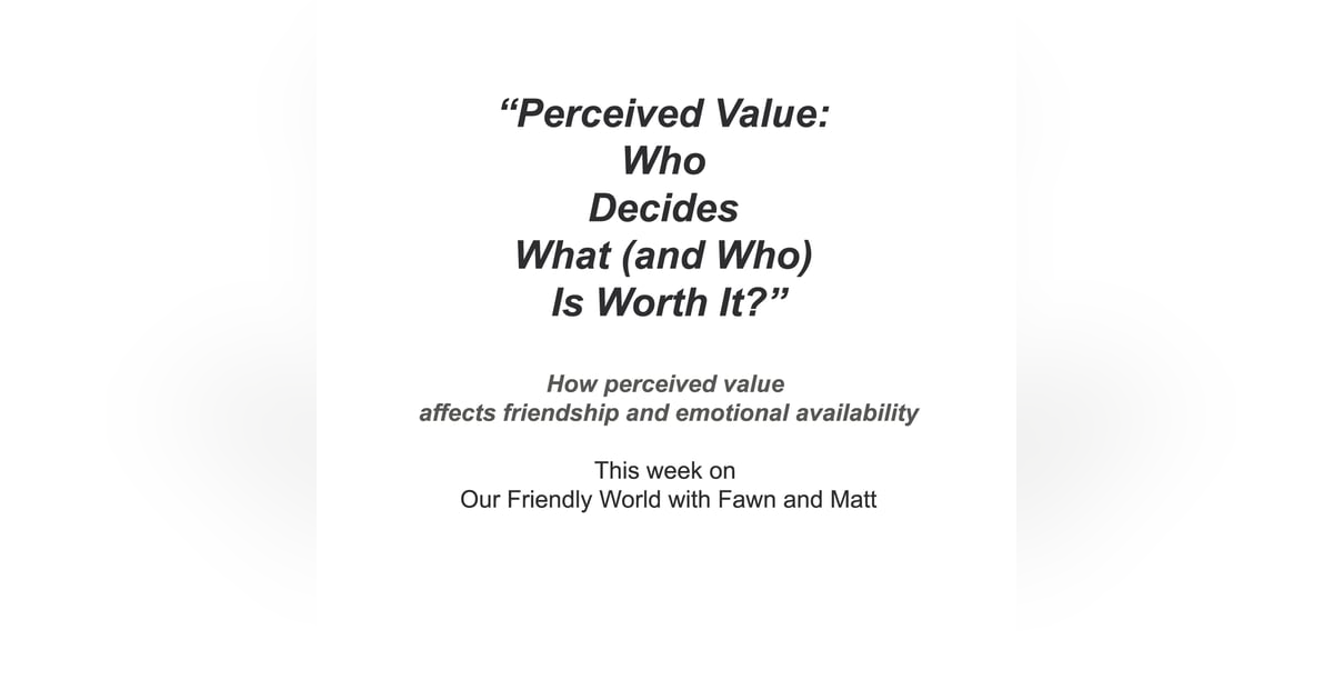 “Perceived Value: Who Decides What (and Who) Is Worth It?” “Perceived Value: Who Decides What (and Who) Is Worth It?”