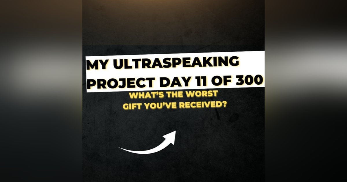 E301: My Ultraspeaking Project Day 11 of 300: What's the worst gift you've received? E301: My Ultraspeaking Project Day 11 of 300: What's the worst gift you've received?