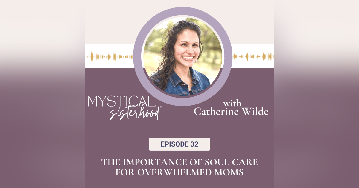 The Importance Of Soul Care For Overwhelmed Moms With Catherine Wilde The Importance Of Soul Care For Overwhelmed Moms With Catherine Wilde