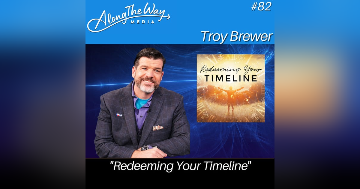 “Redeeming Your Timeline” - Troy Brewer AlongTheWay 82 “Redeeming Your Timeline” - Troy Brewer AlongTheWay 82
