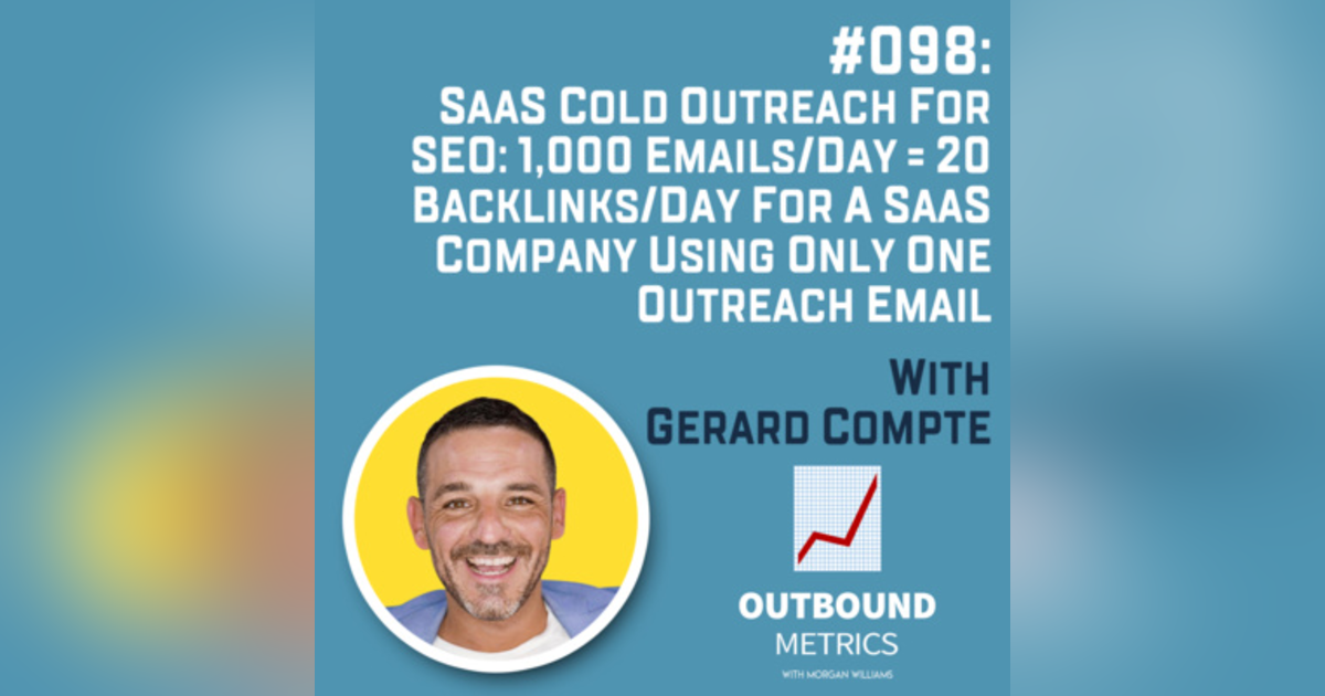 #098: SaaS Cold Outreach for SEO: 1,000 emails/day = 20 backlinks/day for a SaaS company using only one outreach email (Gerard Compte) #098: SaaS Cold Outreach for SEO: 1,000 emails/day = 20 backlinks/day for a SaaS company using only one outreach email (Gerard Compte)