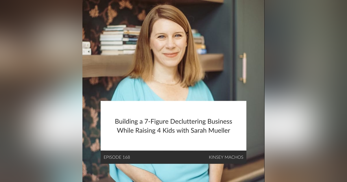 Building a 7-Figure Decluttering Business While Raising 4 Kids with Sarah Mueller Building a 7-Figure Decluttering Business While Raising 4 Kids with Sarah Mueller