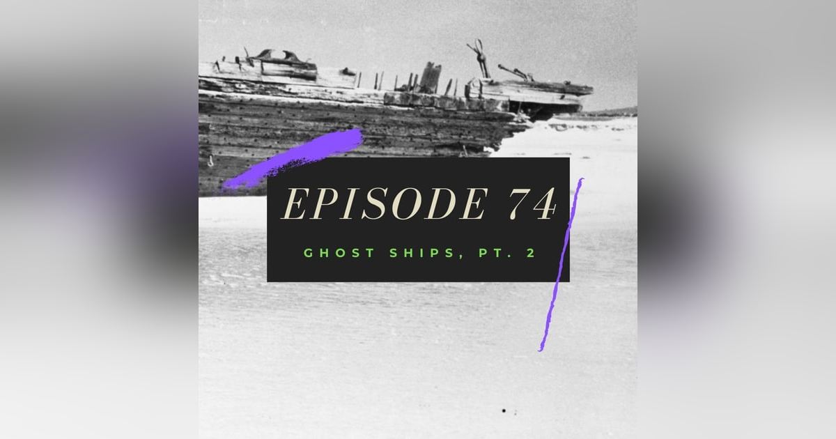 Ep. 74: Ghost Ships, Pt. 2 Ep. 74: Ghost Ships, Pt. 2