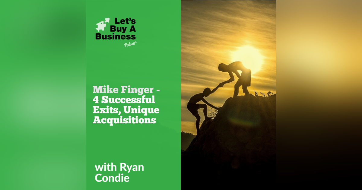 Mike Finger - 4 Successful Exits, Unique Acquisitions Mike Finger - 4 Successful Exits, Unique Acquisitions